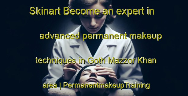 Skinart Become an expert in advanced permanent makeup techniques in Goth Mazzor Khan area | PermanentmakeupTraining | PermanentmakeupClasses | SkinartTraining-Pakistan